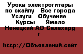 Уроки электрогитары по скайпу - Все города Услуги » Обучение. Курсы   . Ямало-Ненецкий АО,Салехард г.